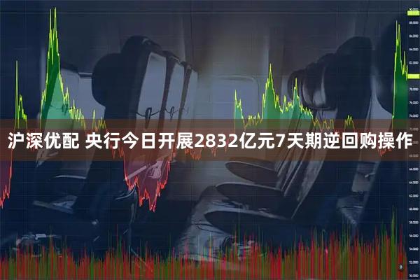 沪深优配 央行今日开展2832亿元7天期逆回购操作